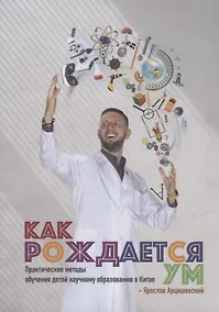 Купить Как рождается ум: Практические методы обучения детей научному образованию в Китае — Фото №1