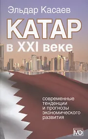 Купить Катар в XXI веке: современные тенденции и прогнозы экономического развития. Монография — Фото №1