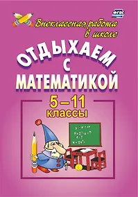 Купить Отдыхаем с математикой: внеклассная работа по математике в 5-11 классах — Фото №1