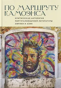 Купить По маршруту Камоэнса. Критическая антология португалоязычной литературы Африки и Азии — Фото №1