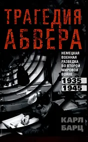 Купить Трагедия абвера. Немецкая военная разведка во Второй мировой войне. 1935 - 1945 — Фото №1