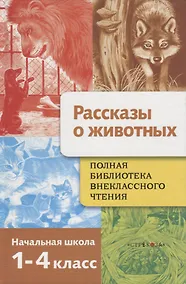 Купить Полная библиотека внеклассного чтения. Рассказы о животных. 1-4 классы — Фото №1