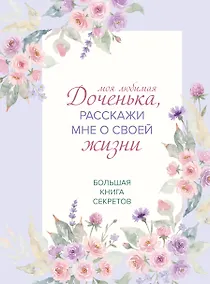 Купить Моя любимая доченька, расскажи мне о своей жизни. Большая книга секретов — Фото №1