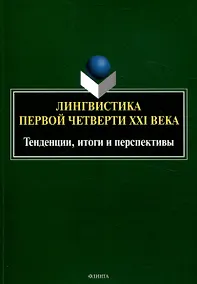 Купить Лингвистика первой четверти 21 века: Тенденции, итоги и перспективы коллективная монография — Фото №1