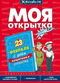 Купить Моя открытка. 23 Февраля. Игровое развивающее пособие для дошкольников и школьников — Фото №1