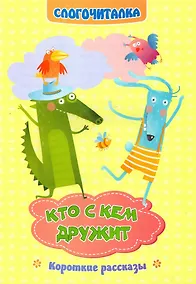 Купить Кто с кем дружит. Короткие рассказы. Слогочиталка — Фото №1