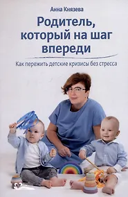 Купить Родитель, который на шаг впереди. Как пережить детские кризисы без стресса — Фото №1