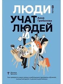 Купить Люди учат людей. Как превратить ваши знания в работающие программы обучения, личный авторитет и ценность для бизнеса — Фото №1