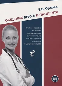 Купить Общение врача и пациента. Учебное пособие по чтению и развитию речи на русском языке для иностранных студентов медицинских вузов — Фото №1
