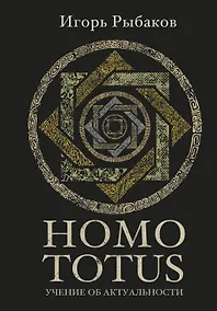 Купить HOMO TOTUS. УЧЕНИЕ ОБ АКТУАЛЬНОСТИ — Фото №1