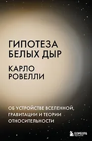 Купить Гипотеза белых дыр. Об устройстве Вселенной, гравитации и теории относительности — Фото №1