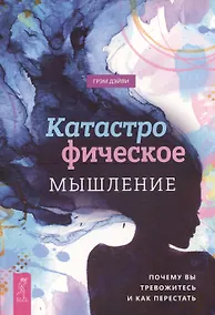 Купить Катастрофическое мышление: почему вы тревожитесь и как перестать — Фото №1