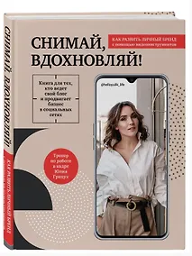 Купить Снимай, вдохновляй! Как развить личный бренд с помощью видео-инструментов (с автографом) — Фото №1