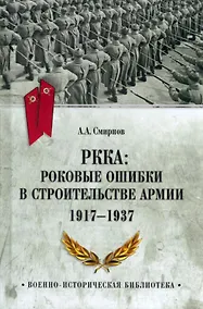 Купить РККА: Роковые ошибки в строительстве армии. 1917-1937 — Фото №1