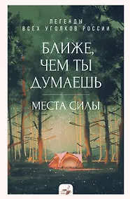 Купить Ближе, чем ты думаешь: места силы. Теплые рассказы обо всех уголках России — Фото №1