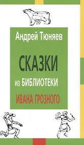 Купить Сказки из библиотеки Ивана Грозного (2 изд) Тюняев — Фото №1