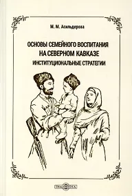 Купить Основы семейного воспитания на Северном Кавказе: институциональные стратегии. Монография — Фото №1