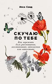 Купить Скучаю по тебе: Как пережить боль расставания, восстановить отношения или отпустить — Фото №1