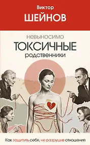 Купить Невыносимо токсичные родственники: как защитить себя, не разрушив отношения — Фото №1