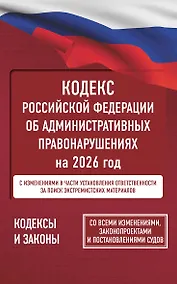 Купить Кодекс Российской Федерации об административных правонарушениях на 2026 год. Со всеми изменениями, законопроектами и постановлениями судов — Фото №1