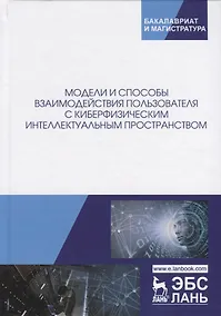 Купить Модели и способы взаимодействия пользователя с киберфизическим интеллектуальным пространством. Монография — Фото №1