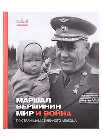 Купить Маршал Вершинин. Мир и война. По страницам семейного альбома — Фото №1