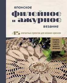 Купить Японское филейное и ажурное вязание. 45 элегантных проектов для вязания крючком. Скатерти, салфетки и другие предметы интерьера — Фото №1