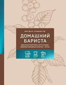 Купить Домашний бариста. Идеальные капучино, латте и ваши любимые кофейные напитки - легко! — Фото №1