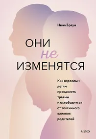 Купить Они не изменятся. Как взрослым детям преодолеть травмы и освободиться от токсичного влияния родителей — Фото №1