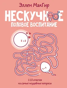 Купить Нескучное половое воспитание. 113 ответов на самые неудобные вопросы — Фото №1
