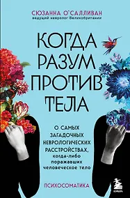 Купить Когда разум против тела. О самых загадочных неврологических расстройствах, когда-либо поражавших человеческое тело — Фото №1
