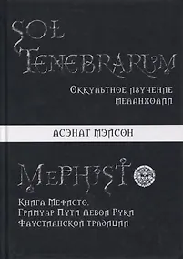 Купить Sol Tenebrarum. Оккультное изучение меланхолии. Книга Мефисто. Гримуар Пути Левой Руки Фаустианской традиции — Фото №1