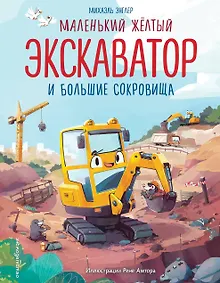 Купить Маленький желтый экскаватор и большие сокровища (ил. Р. Амтора) — Фото №1
