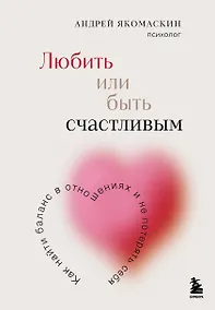 Купить Любить или быть счастливым. Как найти баланс в отношениях и не потерять себя — Фото №1