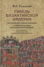 Купить Гибель Византийской империи. История крестовых походов. Очерки истории Трапезундской империи — Фото №1