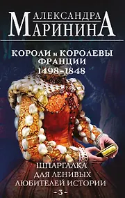 Купить Шпаргалка для ленивых любителей истории #3. Короли и королевы Франции. 1498 - 1848 гг. — Фото №1
