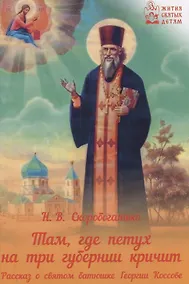 Купить Там, где петух на три губернии кричит. Рассказ о святом батюшке Георгии Коссове — Фото №1