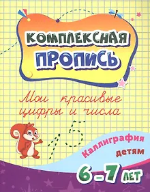 Купить Комплексная пропись. Мои красивые цифры и числа. Каллиграфия детям 6-7 ле — Фото №1