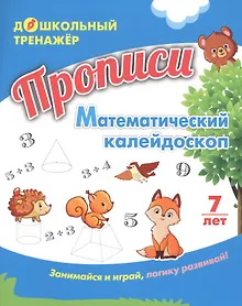 Купить Прописи. Математический калейдоскоп. Занимайся и играй, логику развивай! Для детей 7 лет — Фото №1
