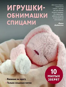 Купить Игрушки-обнимашки спицами. 10 милых зверят — Фото №1