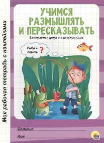 Купить МОЯ РАБОЧАЯ ТЕТРАДЬ с наклейками. УЧИМСЯ РАЗМЫШЛЯТЬ И ПЕРЕСКАЗЫВАТЬ — Фото №1
