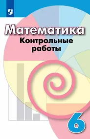 Купить Математика. 6 класс. Контрольные работы. Учебное пособие — Фото №1