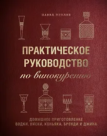 Купить Практическое руководство по винокурению. Домашнее приготовление водки, виски, коньяка, бренди и джина — Фото №1