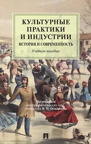 Купить Культурные практики и индустрии: история и современность. Учебное пособие — Фото №1