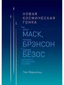 Купить Новая космическая гонка: Как Илон Маск, Ричард Брэнсон и Джефф Безос соревнуются за первенство в космосе — Фото №1