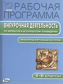 Купить Рабочая программа. Внеурочная деятельность по литературе и историческому краеведению. Проектируем виртуальные экскурсии. 5-8 классы. ФГОС — Фото №1