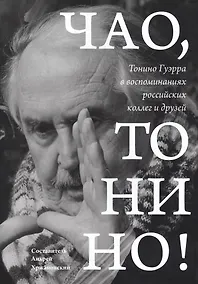 Купить Чао, Тонино! Тонино Гуэрра в воспоминаниях российских коллег и друзей — Фото №1