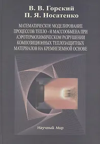 Купить Математическое моделирование процессов тепло- и массообмена при аэротермохимическом разрушении композиционных теплозащитных материалов на крамнеземной основе — Фото №1