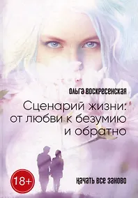 Купить Сценарий жизни: от любви к безумию и обратно: Начать все заново — Фото №1
