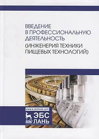 Купить Введение в профессиональную деятельность (Инженерия техники пищевых технологий). Учебник — Фото №1